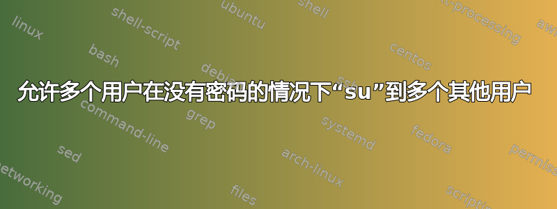 允许多个用户在没有密码的情况下“su”到多个其他用户