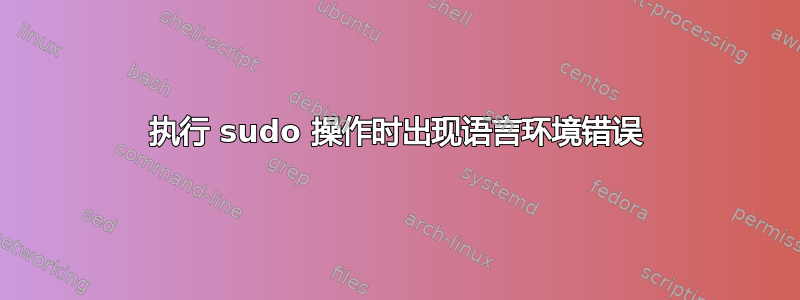 执行 sudo 操作时出现语言环境错误