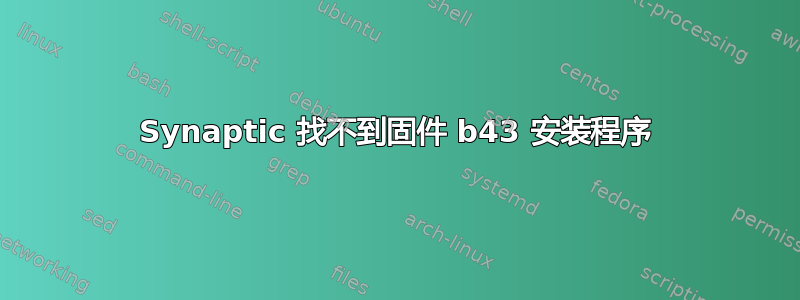 Synaptic 找不到固件 b43 安装程序