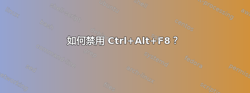 如何禁用 Ctrl+Alt+F8？