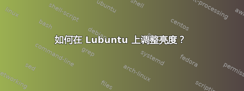 如何在 Lubuntu 上调整亮度？