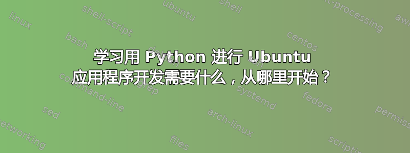 学习用 Python 进行 Ubuntu 应用程序开发需要什么，从哪里开始？