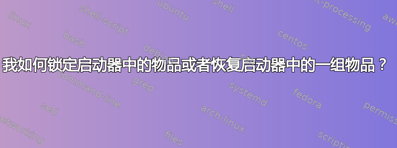 我如何锁定启动器中的物品或者恢复启动器中的一组物品？