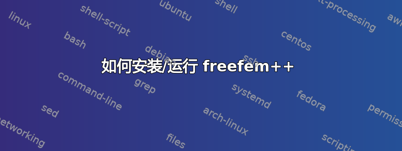 如何安装/运行 freefem++