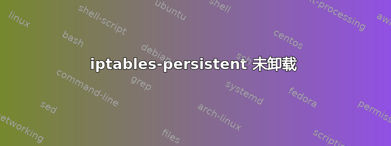 iptables-persistent 未卸载