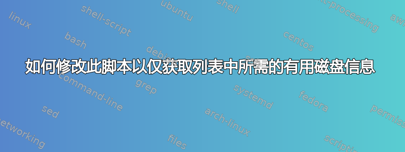 如何修改此脚本以仅获取列表中所需的有用磁盘信息