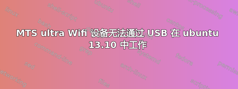 MTS ultra Wifi 设备无法通过 USB 在 ubuntu 13.10 中工作