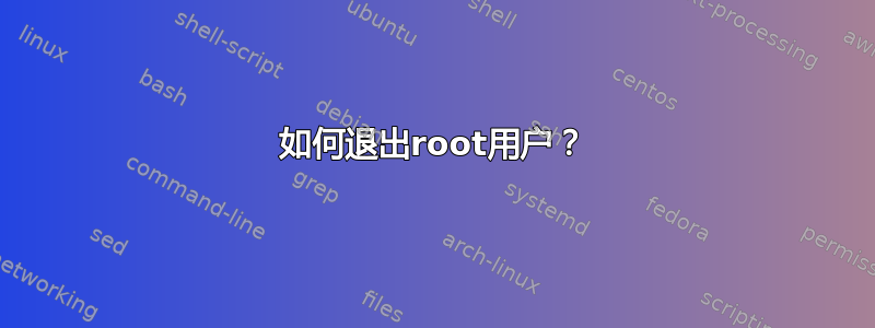 如何退出root用户？