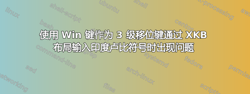 使用 Win 键作为 3 级移位键通过 XKB 布局输入印度卢比符号时出现问题