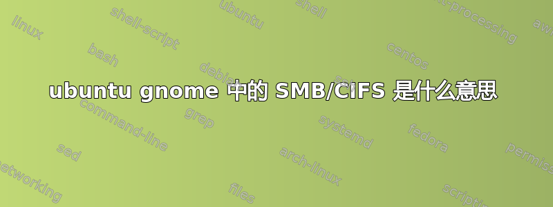 ubuntu gnome 中的 SMB/CIFS 是什么意思