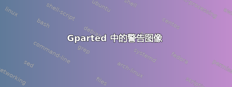 Gparted 中的警告图像