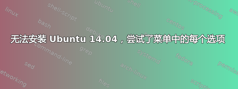 无法安装 Ubuntu 14.04，尝试了菜单中的每个选项