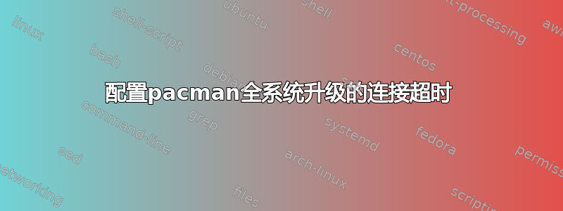 配置pacman全系统升级的连接超时