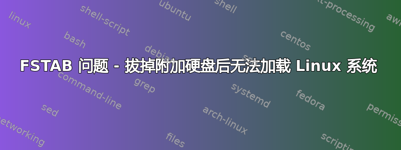 FSTAB 问题 - 拔掉附加硬盘后无法加载 Linux 系统