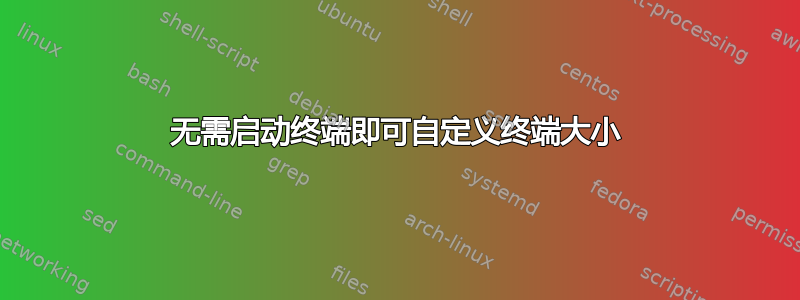 无需启动终端即可自定义终端大小