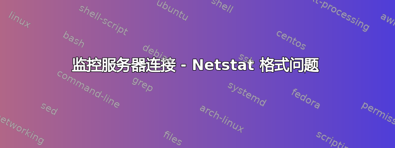 监控服务器连接 - Netstat 格式问题