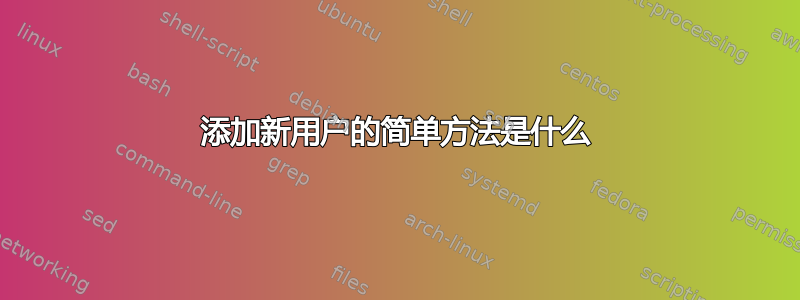 添加新用户的简单方法是什么