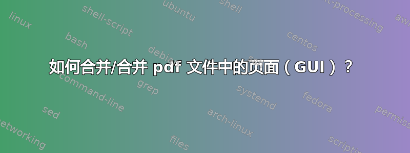 如何合并/合并 pdf 文件中的页面（GUI）？