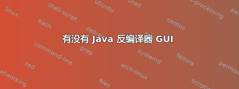 有没有 Java 反编译器 GUI