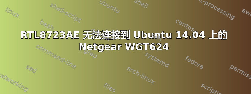 RTL8723AE 无法连接到 Ubuntu 14.04 上的 Netgear WGT624