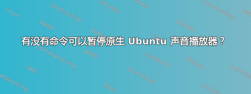 有没有命令可以暂停原生 Ubuntu 声音播放器？