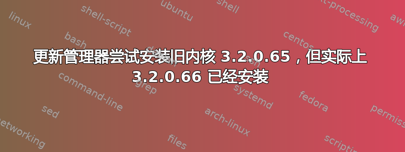 更新管理器尝试安装旧内核 3.2.0.65，但实际上 3.2.0.66 已经安装