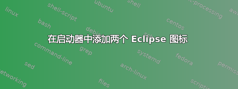 在启动器中添加两个 Eclipse 图标