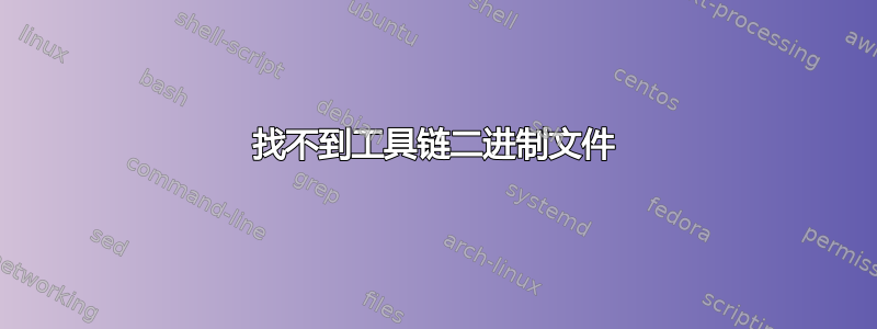 找不到工具链二进制文件