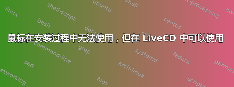 鼠标在安装过程中无法使用，但在 LiveCD 中可以使用