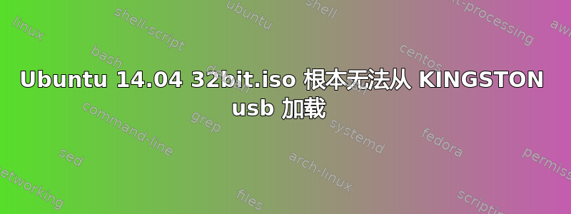 Ubuntu 14.04 32bit.iso 根本无法从 KINGSTON usb 加载 