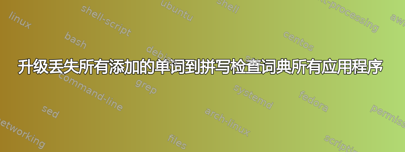 升级丢失所有添加的单词到拼写检查词典所有应用程序