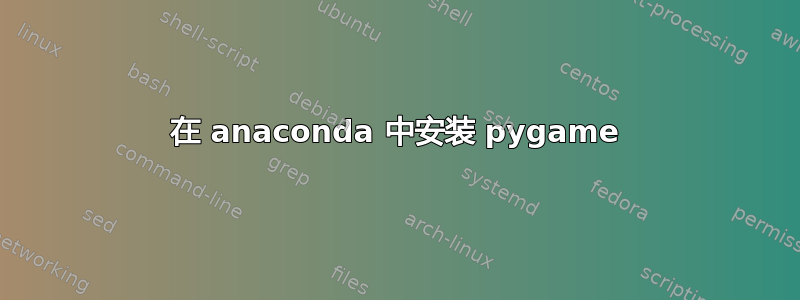 在 anaconda 中安装 pygame