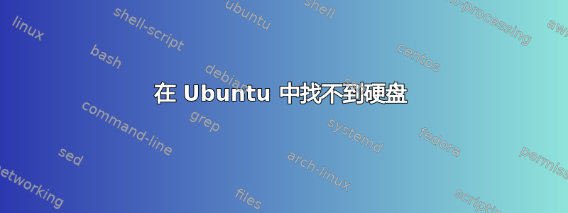 在 Ubuntu 中找不到硬盘