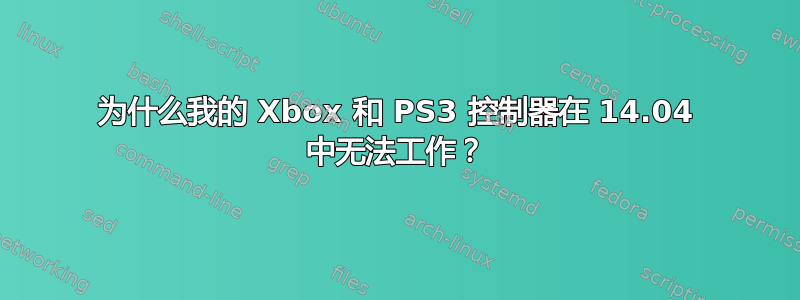 为什么我的 Xbox 和 PS3 控制器在 14.04 中无法工作？