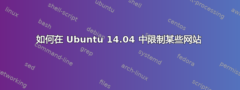 如何在 Ubuntu 14.04 中限制某些网站