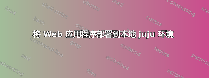 将 Web 应用程序部署到本地 juju 环境