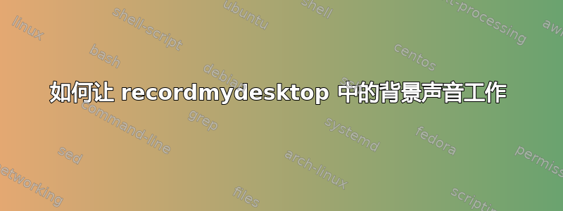 如何让 recordmydesktop 中的背景声音工作