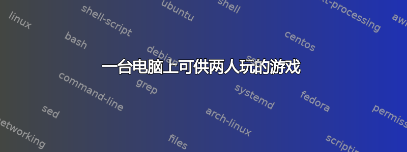 一台电脑上可供两人玩的游戏