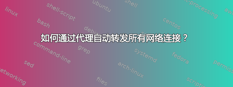 如何通过代理自动转发所有网络连接？