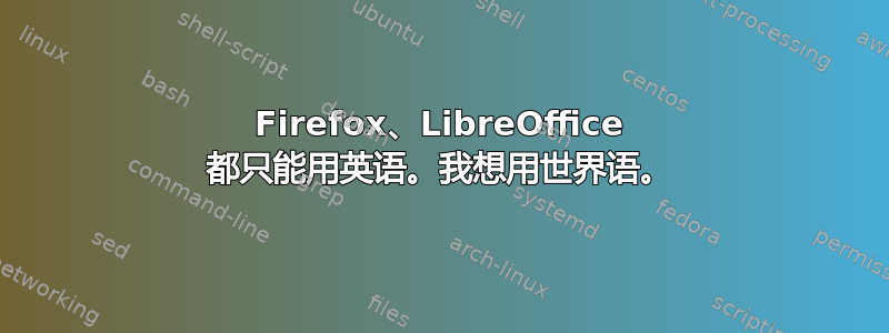 Firefox、LibreOffice 都只能用英语。我想用世界语。