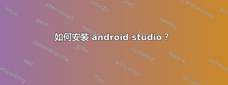 如何安装 android studio？