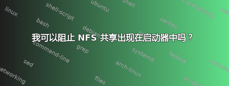 我可以阻止 NFS 共享出现在启动器中吗？