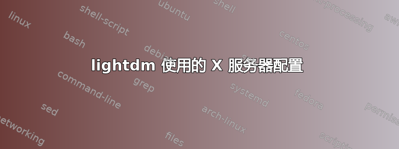 lightdm 使用的 X 服务器配置