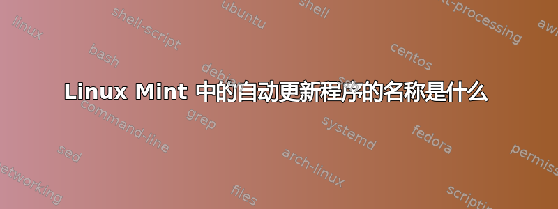 Linux Mint 中的自动更新程序的名称是什么