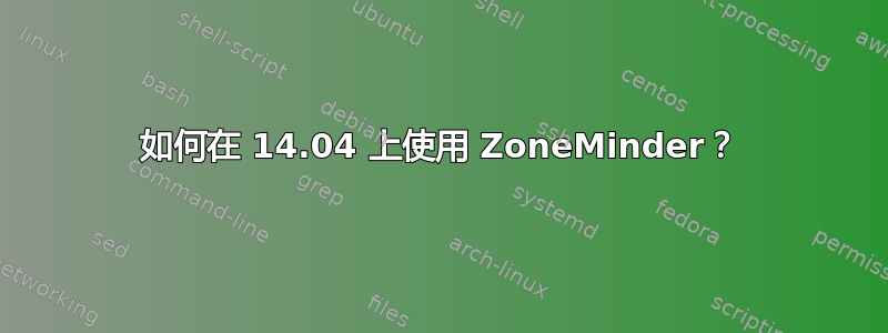 如何在 14.04 上使用 ZoneMinder？