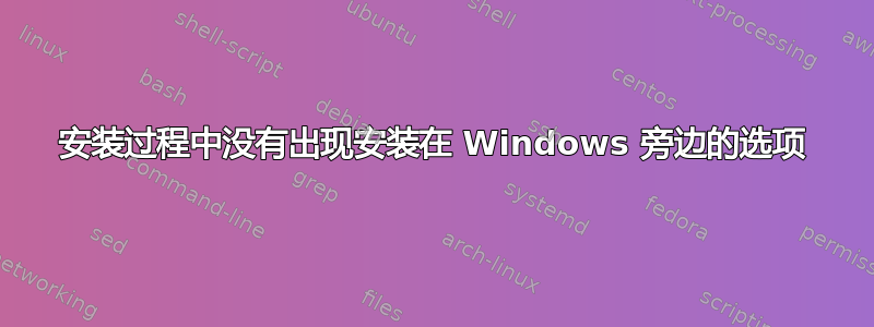 安装过程中没有出现安装在 Windows 旁边的选项