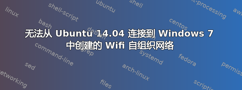 无法从 Ubuntu 14.04 连接到 Windows 7 中创建的 Wifi 自组织网络