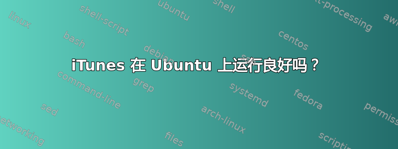 iTunes 在 Ubuntu 上运行良好吗？