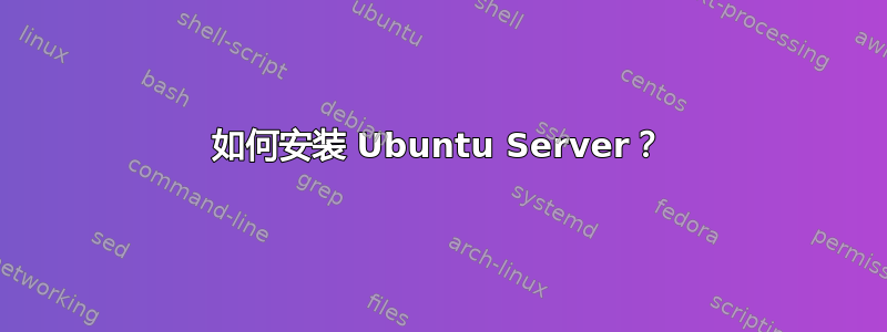 如何安装 Ubuntu Server？