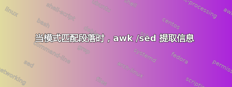 当模式匹配段落时，awk /sed 提取信息